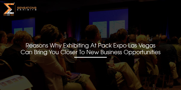 Reasons Why Exhibiting At Pack Expo Las Vegas Can Bring You Closer To New Business Opportunities
