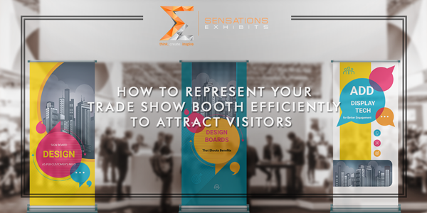 How To Represent Your Trade Show Booth Efficiently To Attract The Visitors