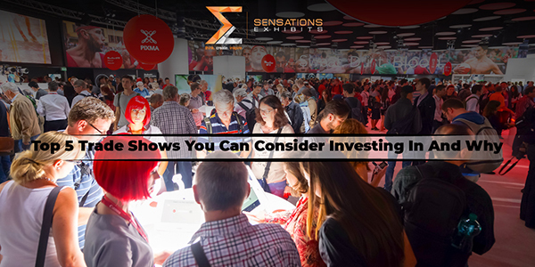 Top 5 Trade Shows You Can Consider Investing In And Why?