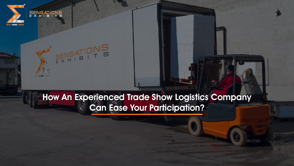 How An Experienced Trade Show Logistics Company Can Ease Your Participation?