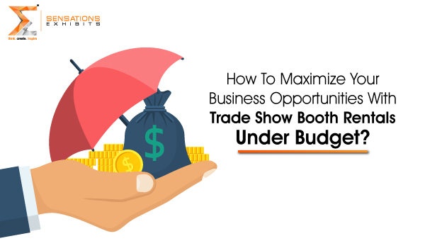 How To Maximize Your Business Opportunities With Trade Show Booth Rentals Under Budget?