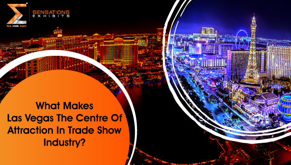 What Makes Las Vegas The Centre Of Attraction In Trade Show Industry?