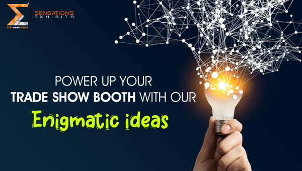 Power up your trade show booth with our enigmatic ideas