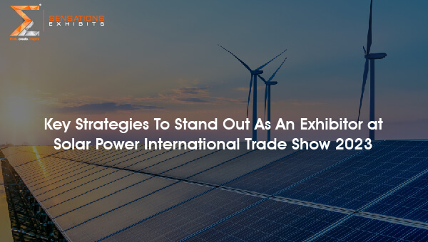 Key Strategies To Stand Out As An Exhibitor at Solar Power International Trade Show 2023